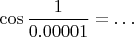 $\cos{\dfrac{1}{0.00001}}=\ldots$