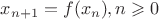 $x_{n+1}=f(x_n), n \geqslant 0$ $x_{n+1}=f(x_n), n \geqslant 0$