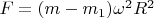 $F=(m-m_1)\omega^2R^2$