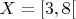 $ X = [3, 8[$