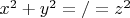 $x^{2}+y^{2}=/=z^{2}$