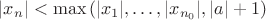 $|x_n| < \max{(|x_1|, \ldots, |x_{n_0}|,|a|+1)}$