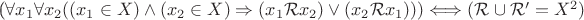 ($\forall x_1 \forall x_2 ((x_1\in X)\wedge (x_2\in X)\Rightarrow (x_1\mathcal{R} x_2)\vee (x_2\mathcal{R} x_1)))\Longleftrightarrow (\mathcal{R}\cup \mathcal{R'}=X^2)$ ($\forall x_1 \forall x_2 ((x_1\in X)\wedge (x_2\in X)\Rightarrow (x_1\mathcal{R} x_2)\vee (x_2\mathcal{R} x_1)))\Longleftrightarrow (\mathcal{R}\cup \mathcal{R'}=X^2)$