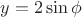 $y=2\sin\phi$