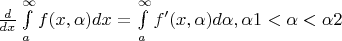 $\frac{d}{dx}\int\limits_{a}^{\infty}f(x,\alpha)dx = \int\limits_{a}^{\infty}f'(x,\alpha)d\alpha, \alpha1<\alpha<\alpha2$