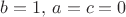 $b=1, \, a=c=0$