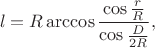 $$l=R\arccos\frac{\cos\frac{r}{R}}{\cos\frac{D}{2R}},$$