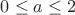 $0\le a\le2$