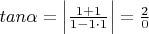 $tan \alpha = \left\lvert\frac{1+1}{1- 1\cdot 1}\right\rvert =\frac{2}{0}$