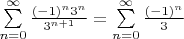 $\sum\limits_{n=0}^{\infty} \frac {(-1)^n 3^n}{3^{n+1}}=\sum\limits_{n=0}^{\infty} \frac {(-1)^n}{3}$