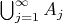 $\bigcup_{j=1}^\infty A_j$