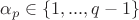 $\alpha_p \in \left\lbrace1, ..., q - 1\right\rbrace$ $\alpha_p \in \left\lbrace1, ..., q - 1\right\rbrace$
