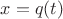 $x=q(t)$