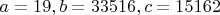 $a=19, b=33516, c=15162$