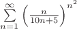 $\sum\limits_{n=1}^{\infty}\left(\frac n{10n+5}\right)^{n^2}$