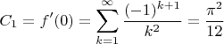 $$C_1=f'(0)=\sum_{k=1}^\infty\frac{(-1)^{k+1}}{k^2}=\frac{\pi^2}{12}$$