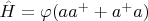 $\hat{H}=\varphi(aa^+ + a^+a)$
