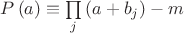 $P\left( a \right) \equiv \prod\limits_j {\left( {a + b_j } \right)}  - m$