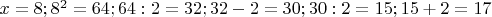$x=8;    8^2=64;  64:2=32;  32-2=30;  30:2=15;  15+2=17$