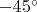 $-45^{\circ}$