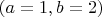 $(a=1,b=2)$