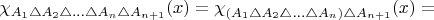$\chi_{A_{1}\triangle A_{2}\triangle\ldots\triangle A_{n}\triangle A_{n+1}}(x)=\chi_{(A_{1}\triangle A_{2}\triangle\ldots\triangle A_{n})\triangle A_{n+1}}(x)=$