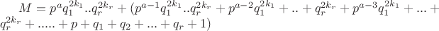 $ M = p^aq_1^{2k_1}..q_r^{2k_r}  + (p^{a-1}q_1^{2k_1}..q_r^{2k_r} + p^{a-2}q_1^{2k_1}+..+q_r^{2k_r} + p^{a-3}q_1^{2k_1} +...+ q_r^{2k_r} + ..... + p + q_1 + q_2 + ... + q_r + 1) $