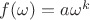 $f(\omega) =a\omega^k$