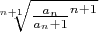 $\sqrt[n+1]{\frac{a_n}{a_n+1}^{n+1}}$