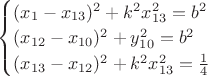 $\begin{cases}(x_{1}-x_{13})^2+k^2 x_{13}^2=b^2\\(x_{12}-x_{10})^2+y_{10}^2=b^2\\(x_{13}-x_{12})^2+k^2 x_{13}^2=\frac 1 4\end{cases}$