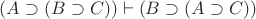 $(A\supset(B\supset C))\vdash(B\supset(A\supset C))$ $(A\supset(B\supset C))\vdash(B\supset(A\supset C))$