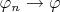 $\varphi_n \to \varphi$