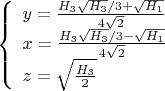 $\left\{
\begin{array}{lcl}
 y=\frac{H_3\sqrt{H_3}/3+\sqrt{H_1}}{4\sqrt{2}} \\
 x=\frac{H_3\sqrt{H_3}/3-\sqrt{H_1}}{4\sqrt{2}}\\
 z=\sqrt{\frac{H_3}{2}}
\end{array}
\right.$