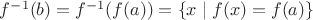 $f^{-1}(b)=f^{-1}(f(a))=\left\lbrace x\mid f(x)=f(a)\right\rbrace$
