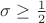 $ \sigma \geq \frac{1}{2} $