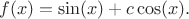$$
f(x)=\sin(x)+c\cos(x).
$$