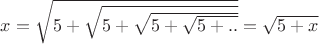 $x=\sqrt{5+\sqrt{5+\sqrt{5+\sqrt{5+..}}}}=\sqrt{5+x}$