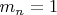 $ m_n=1$