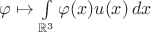 $\varphi\mapsto \int\limits_{\mathbb R^3}\varphi(x)u(x)\,dx$