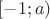 $[-1;a)$