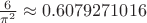 $\frac6{\pi^2}\approx0.6079271016$