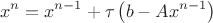 $$x^{n}=x^{n-1}+\tau\left(b-Ax^{n-1}\right)$$