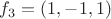 $f_{3}=(1,-1,1)$