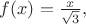 $f(x)=\frac x{\sqrt 3},$