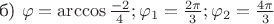 б) $\varphi = \arccos \frac {-2} 4; \varphi_1 = \frac {2\pi} 3; \varphi_2 = \frac {4\pi} 3$