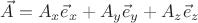 $ \vec A = A_x \vec e_x + A_y \vec e_y + A_z \vec e_z$