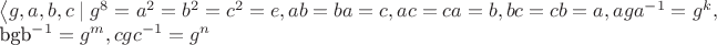 $\left\langle g, a, b, c \mid g^8=a^2=b^2=c^2=e, ab=ba=c, ac=ca=b, bc=cb=a, aga^{-1}=g^{k},

bgb^{-1}=g^{m}, cgc^{-1}=g^{n} \right\rangle$
