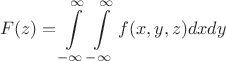 $$F(z)=\int\limits_{-\infty}^{\infty}\int\limits_{-\infty}^{\infty}f(x,y,z)dxdy$$