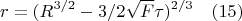 $$r=(R^{3/2}-3/2\sqrt{F}{\tau})^{2/3}\quad(15)$$