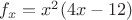 $\[{f_x} = {x^2}(4x - 12)\]$